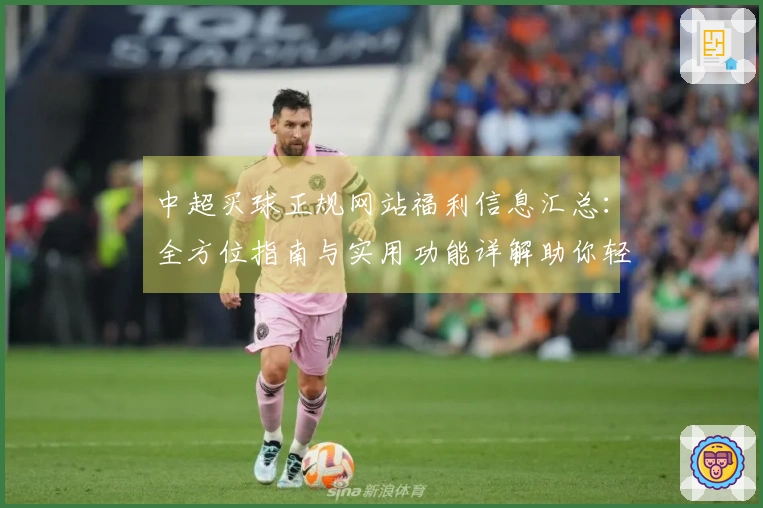 中超买球正规网站福利信息汇总：全方位指南与实用功能详解助你轻松掌握