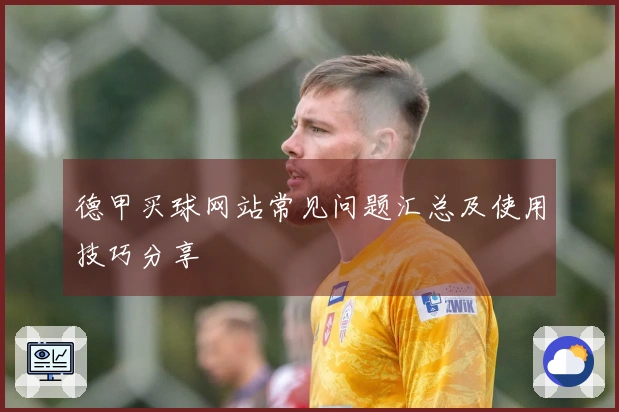 德甲买球网站常见问题汇总及使用技巧分享