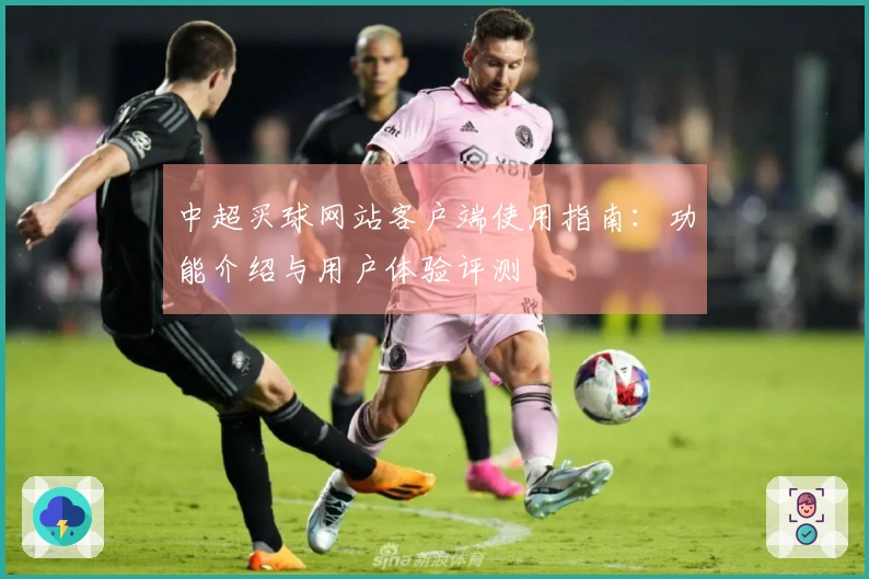 中超买球网站客户端使用指南：功能介绍与用户体验评测