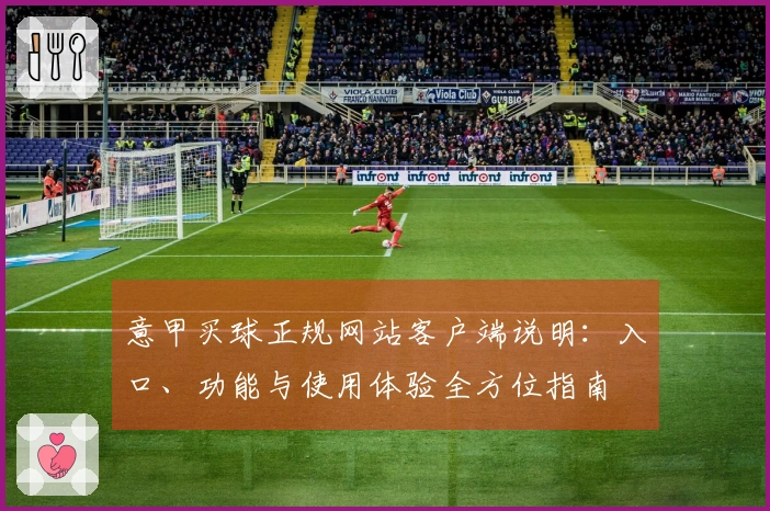 意甲买球正规网站客户端说明：入口、功能与使用体验全方位指南